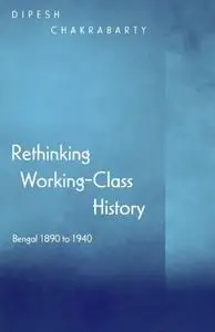 Rethinking Working-Class History: Bengal 1890 to 1940