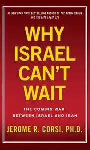 «Why Israel Can't Wait: The Coming War Between Israel and Iran» by Jerome R. Corsi (Ph.D.)