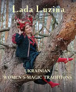 «Ukrainian Womens Magic Traditions» by Lada Luzina