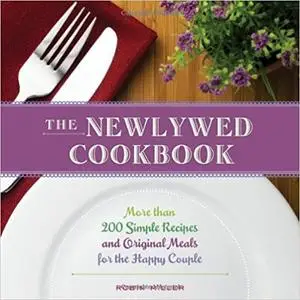 The Newlywed Cookbook: More than 200 Simple Recipes and Original Meals for the Happy Couple