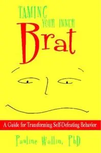 «Taming Your Inner Brat: A Guide for Transforming Self-Defeating Behavior» by Pauline Wallin