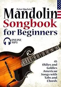 Mandolin Songbook for Beginners - 45 Oldies and Goldies American Songs with Tabs and Chords