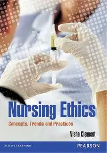 Nursing Ethics-Concepts, Trends and Practices