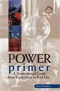 Power Primer: A Nontechnical Guide from Generation to End Use Ed 16