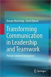 Transforming Communication in Leadership and Teamwork: Person-Centered Innovations (Repost)