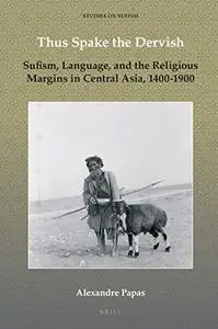 Thus Spake the Dervish: Sufism, Language, and the Religious Margins in Central Asia, 1400-1900