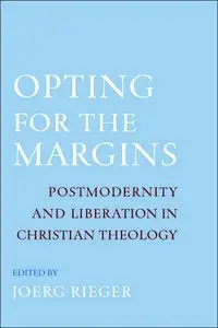 Opting for the Margins: Postmodernity and Liberation in Christian Theology