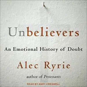 Unbelievers: An Emotional History of Doubt [Audiobook] (Repost)