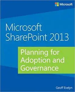 Microsoft SharePoint 2013 Planning for Adoption and Governance (Repost)