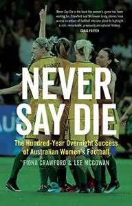 Never Say Die: The Hundred-Year Overnight Success of Australian Women’s Football