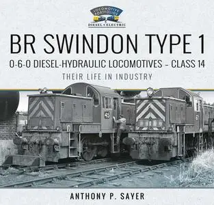 «BR Swindon Type 1 0–6–0 Diesel-Hydraulic Locomotives – Class 14» by Anthony P Sayer