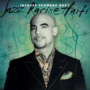 Jacques Schwarz-Bart - Jazz Racine Haïti (2014)
