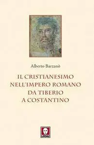 Alberto Barzanò - Il cristianesimo nell'Impero romano da Tiberio a Costantino (Repost)
