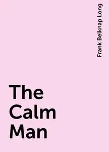 «The Calm Man» by Frank Belknap Long