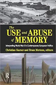 The Use and Abuse of Memory: Interpreting World War II in Contemporary European Politics