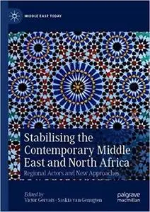 Stabilising the Contemporary Middle East and North Africa: Regional Actors and New Approaches