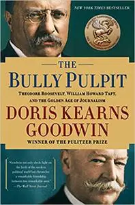 The Bully Pulpit: Theodore Roosevelt, William Howard Taft, and the Golden Age of Journalism (Repost)