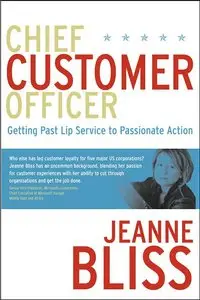 Chief Customer Officer : Getting Past Lip Service to Passionate Action