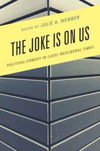 The Joke Is on Us : Political Comedy in (Late) Neoliberal Times