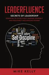 Leaderfluence: Secrets of Leadership Essential to Effectively Leading Yourself and Positively Influencing Others