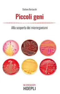 Stefano Bertacchi - Piccoli geni. Alla scoperta dei microrganismi