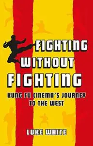 Fighting without Fighting: Kung Fu Cinema’s Journey to the West