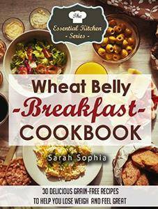 Wheat Belly Breakfast Cookbook: 30 Delicious Grain-Free Recipes to Help You Lose Weight and Feel Great