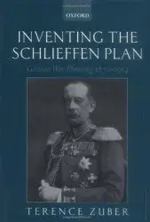 Inventing the Schlieffen Plan. German War Planning, 1871-1914 - Zuber (2002)
