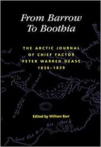 From Barrow to Boothia: The Arctic Journal of Chief Factor Peter Warren Dease, 1836-1839 (Volume 7)