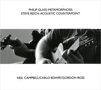 Neil Campbell, Carlo Bowry, Gordon Ross - Philip Glass: Metamorphosis; Steve Reich: Acoustic Counterpoint (2013)