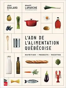 L'ADN de l'alimentation québécoise: Nutrition, produits, recettes