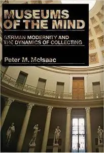 Museums of the Mind: German Modernity and the Dynamics of Collecting (Repost)