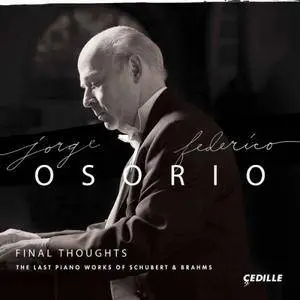 Jorge Federico Osorio - Final Thoughts: The Last Piano Works of Schubert & Brahms (2017)
