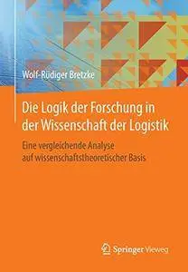 Die Logik der Forschung in der Wissenschaft der Logistik: Eine vergleichende Analyse auf wissenschaftstheoretischer Basis