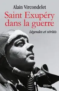 Alain Vircondelet, "Saint Exupéry dans la guerre: Légendes et vérités"