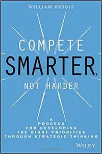Compete Smarter, Not Harder: A Process for Developing the Right Priorities Through Strategic Thinking