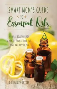 «Smart Mom's Guide to Essential Oils» by Mariza Snyder