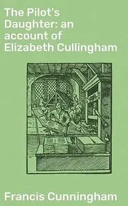 «The Pilot's Daughter: an account of Elizabeth Cullingham» by Francis Cunningham