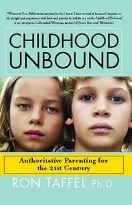 «Childhood Unbound: Saving Our Kids' Best Selves - Confident Parenting in a World of Change» by Ron Taffel