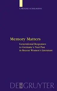 Memory Matters: Generational Responses to Germany's Nazi Past in Recent Women's Literature