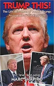 Trump This!: The Life and Times of Donald Trump, An Unauthorized Biography [Repost]