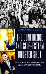 «The Confidence and Self-esteem Booster Shot» by Samantha Claire