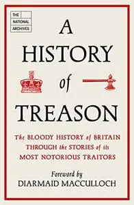 A History of Treason: The bloody history of Britain through the stories of its most notorious traitors