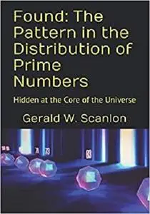 Found: The Pattern in the Distribution of Prime Numbers: Hidden at the Core of the Universe