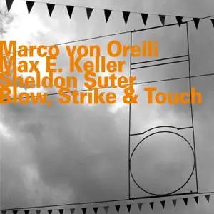 Marco von Orelli, Max E. Keller, Sheldon Suter - Blow, Strike & Touch (2017)