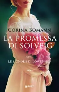 Corina Bomann - La promessa di Solveig. Le signore di Löwenhof