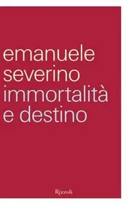 Emanuele Severino - Immortalità e destino