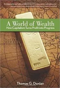 A World of Wealth: How Capitalism Turns Profits into Progress