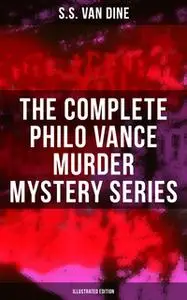 «The Complete Philo Vance Murder Mystery Series (Illustrated Edition)» by S.S. van Dine