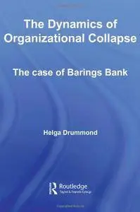 The Dynamics of Organizational Collapse: The Case of Barings Bank